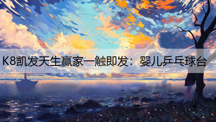K8凯发天生赢家一触即发：婴儿乒乓球台