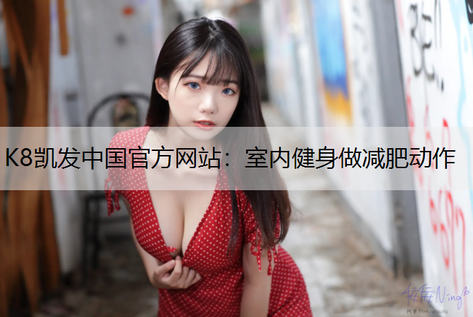 K8凯发中国官方网站：室内健身做减肥动作