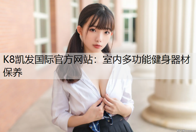 K8凯发国际官方网站：室内多功能健身器材保养