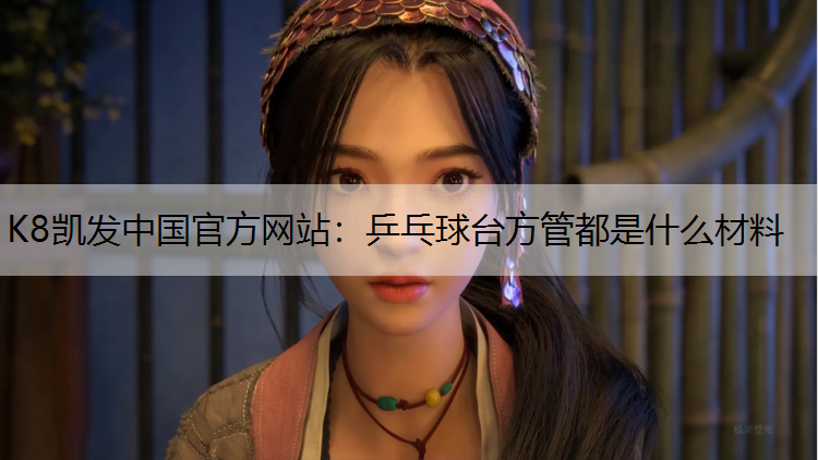 K8凯发中国官方网站：乒乓球台方管都是什么材料