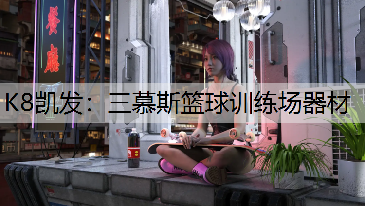 K8凯发：三慕斯篮球训练场器材