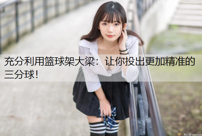 充分利用篮球架大梁：让你投出更加精准的三分球！